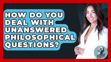 How Do You Deal With Unanswered Philosophical Questions? - Philosophy Beyond