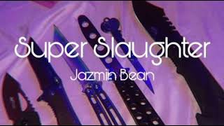 Jazmin Bean - Super Slaughter (SLOWED)