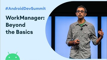 WorkManager: Beyond the basics (Android Dev Summit 