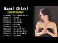 Naomi Chiaki (ちあき なおみ) Best Songs – ちあき なおみ の人気曲 公式 ♪ ヒットメドレー ちあき なおみ 最新ベストヒット