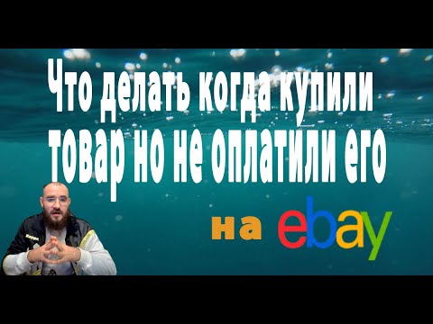 Что делать если клиент купил но не оплатил товар , разбираемся в политике ебей по не оплате  товара