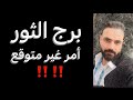 توقعات برج الثور شهر مايو شئ غير متوقع وتتغير احوالك الثور 
