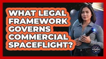 What Legal Framework Governs Commercial Spaceflight? - Astronomy Made Simple