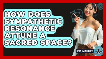 How Does Sympathetic Resonance Attune A Sacred Space? - Holy Harmonies