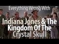 Everything Wrong With Indiana Jones & The Kingdom Of The Crystal Skull