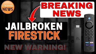 BREAKING NEWS - WARNING TO &quot;JAILBROKEN&quot; FIRESTICK users!