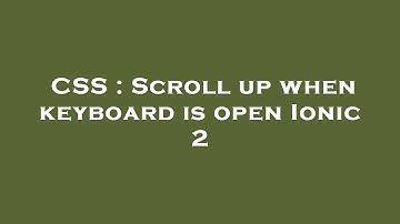 CSS : Scroll up when keyboard is open Ionic 2
