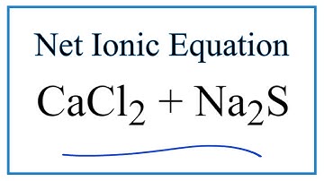 How to Write the Net Ionic Equation for CaCl2 + Na2S = NaCl + CaS