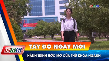 Hành trình ước mơ của thủ khoa ngành | Cần Thơ TV