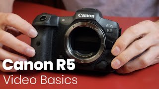 Canon R5: Video Basics You Need To Know