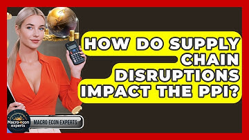How Do Supply Chain Disruptions Impact The PPI? - Macroecon Experts