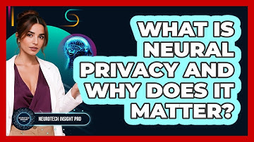 What Is Neural Privacy And Why Does It Matter? - Neurotech Insight Pro