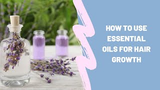 How to use essential oils for hair growth