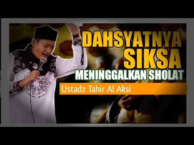 Dahsyatnya Siksa Meninggalkan Sholat || Ustadz Tahir Al Aksi class=