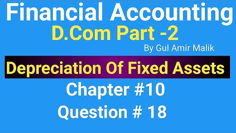 D com-2 ||Chapt #10|| Ex#18 |Depreciationof Fixed Assets||Gul Amir Malik Book||Haqdar Ahmad Official