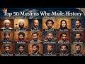 Top 50 Muslims Who Made History 💫 | Genius,  Legends & Revolutionaries
