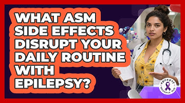 What ASM Side Effects Disrupt Your Daily Routine With Epilepsy? - Epilepsy Wellness Hub