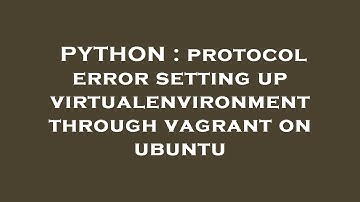 PYTHON : protocol error setting up virtualenvironment through vagrant on ubuntu