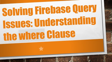 Solving Firebase Query Issues: Understanding the where Clause