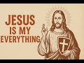 Jesus Is My Everything