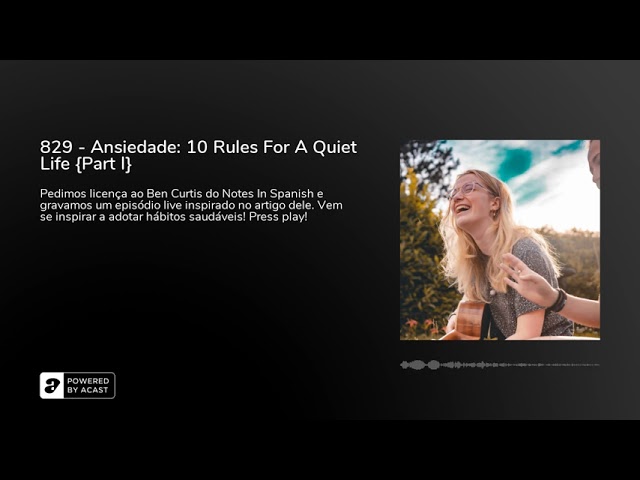 829 - Ansiedade: 10 Rules For A Quiet Life {Part I}