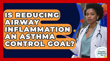 Is Reducing Airway Inflammation An Asthma Control Goal? - Everyday Asthma Tips