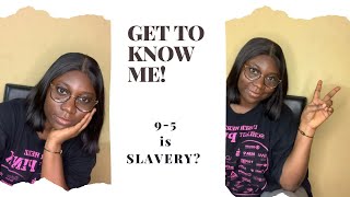 GET TO KNOW ME| Q&amp;A| 9-5 is slavery?|