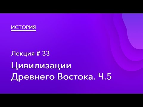 33. Цивилизации Древнего