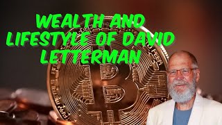 Wealth And Lifestyle Of David Letterman Wealth