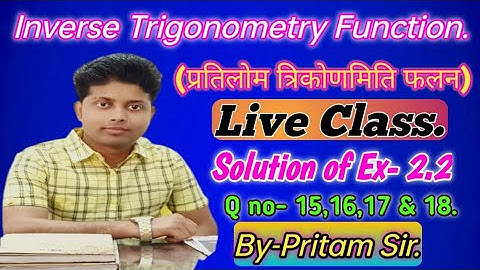 (Solution of Ex- 2.2) Q no 15,16,17 & 18. Inverse Trigonometry Function. Live Class by-Pritam Sir.