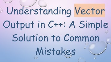 Understanding Vector Output in C+ + : A Simple Solution to Common Mistakes