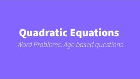 Quadratic Equations - How to solve word problems for age based questions?