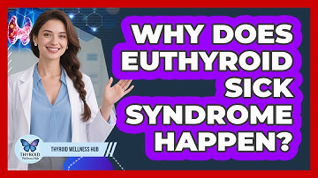 Why Does Euthyroid Sick Syndrome Happen? - Thyroid Wellness Hub