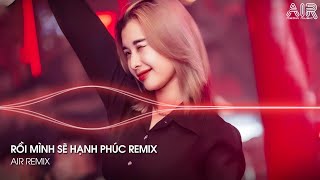 Rồi Mình Sẽ Hạnh Phúc Remix - Từ Nay Mình Sẽ Cố Gắng Để Bước Qua Bao Thăng Trầm Remix TikTok