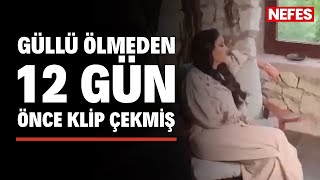 Şarkıcı Güllü ölmeden 12 gün önce klip çekimi için kamera karşısına geçmiş
