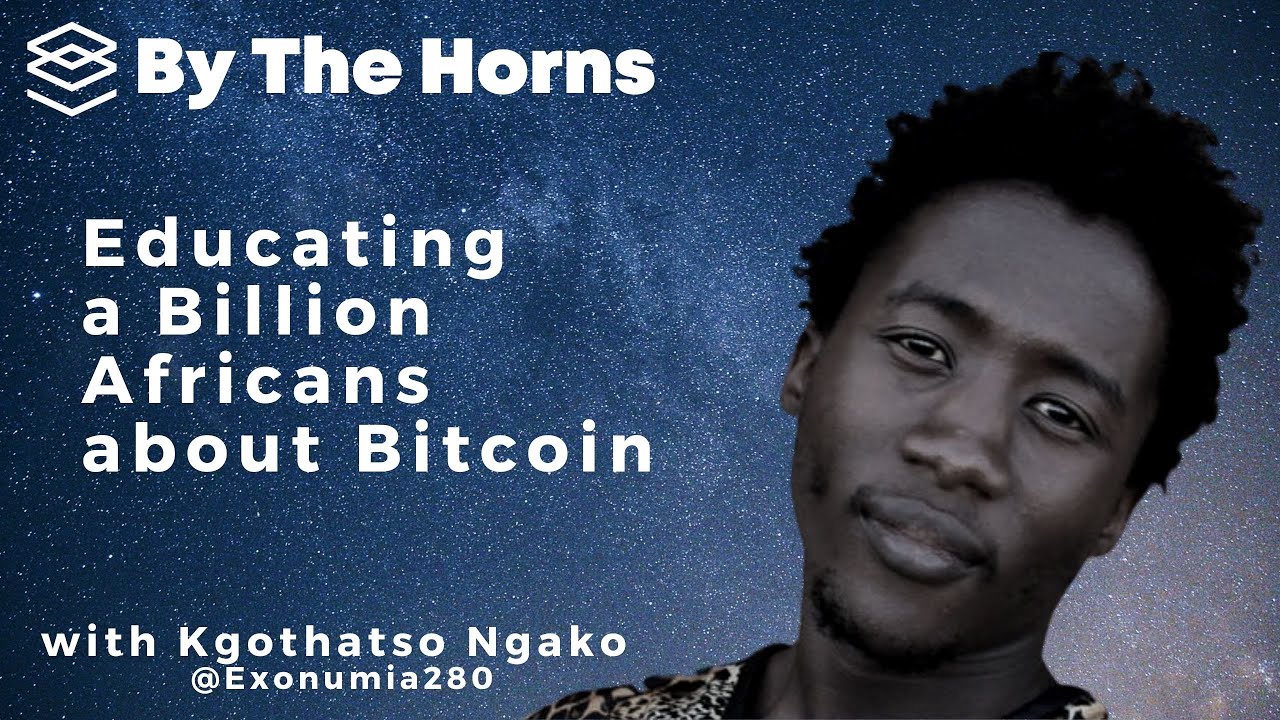 Educating a Billion Africans about Bitcoin with Kgothatso Ngako - By the  Horns