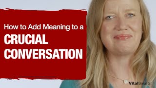 How to Add Meaning to a Crucial Conversation