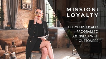 Mission: Loyalty — Create a Genuine Customer Connection Through Your Loyalty Program