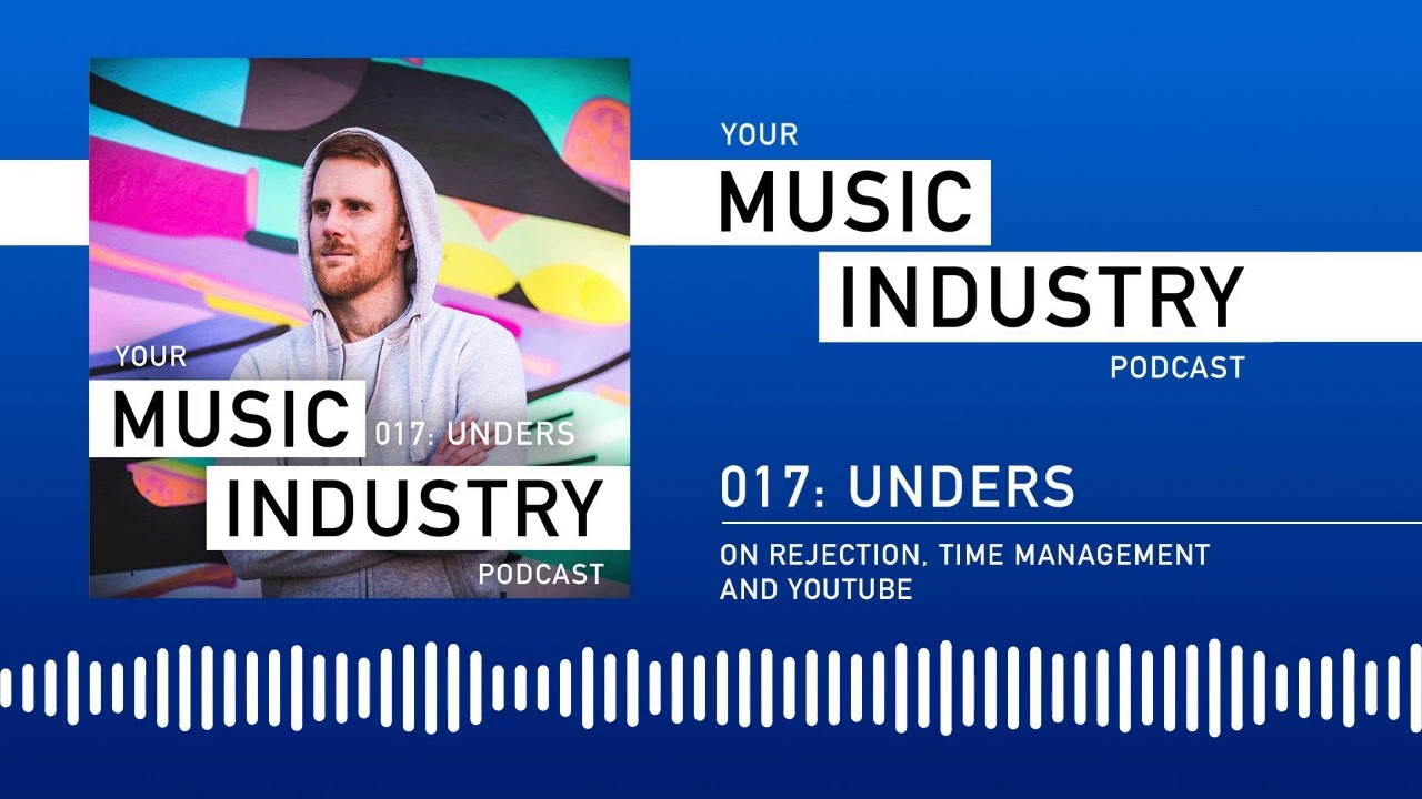 Unders on Rejection, Time Management and Youtube [Your Music Industry Podcast]