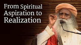 From Spiritual Aspiration to Realization | Sadhguru