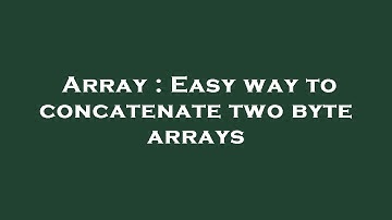 Array : Easy way to concatenate two byte arrays