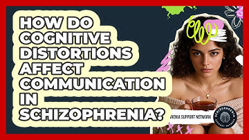 How Do Cognitive Distortions Affect Communication In Schizophrenia? - Schizophrenia Support Network