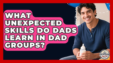What Unexpected Skills Do Dads Learn In Dad Groups? - Fatherhood Journey Network