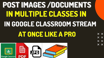 how to post images / documents to multiple classes in google classroom stream easily