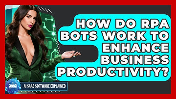 How Do RPA Bots Work To Enhance Business Productivity? - AI SaaS Software Explained