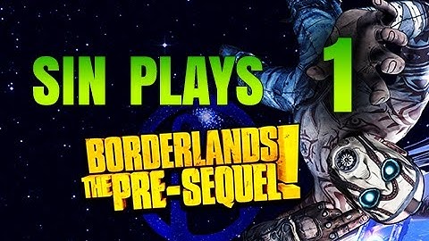 Sin Plays Borderlands The Pre-Sequel! Part 1