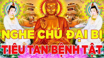 Nghe Tụng Thần Chú Đại Bi Mỗi Ngày Bệnh Tật Tiêu Tan Tài Lộc Tự Đến Mọi Chuyện Tốt Lành