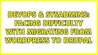 DevOps & SysAdmins: Facing difficulty with migrating from wordpress to Drupal