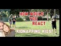 KIDNAPPING KIDS how would you REACT