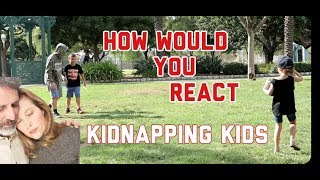 KIDNAPPING KIDS how would you REACT